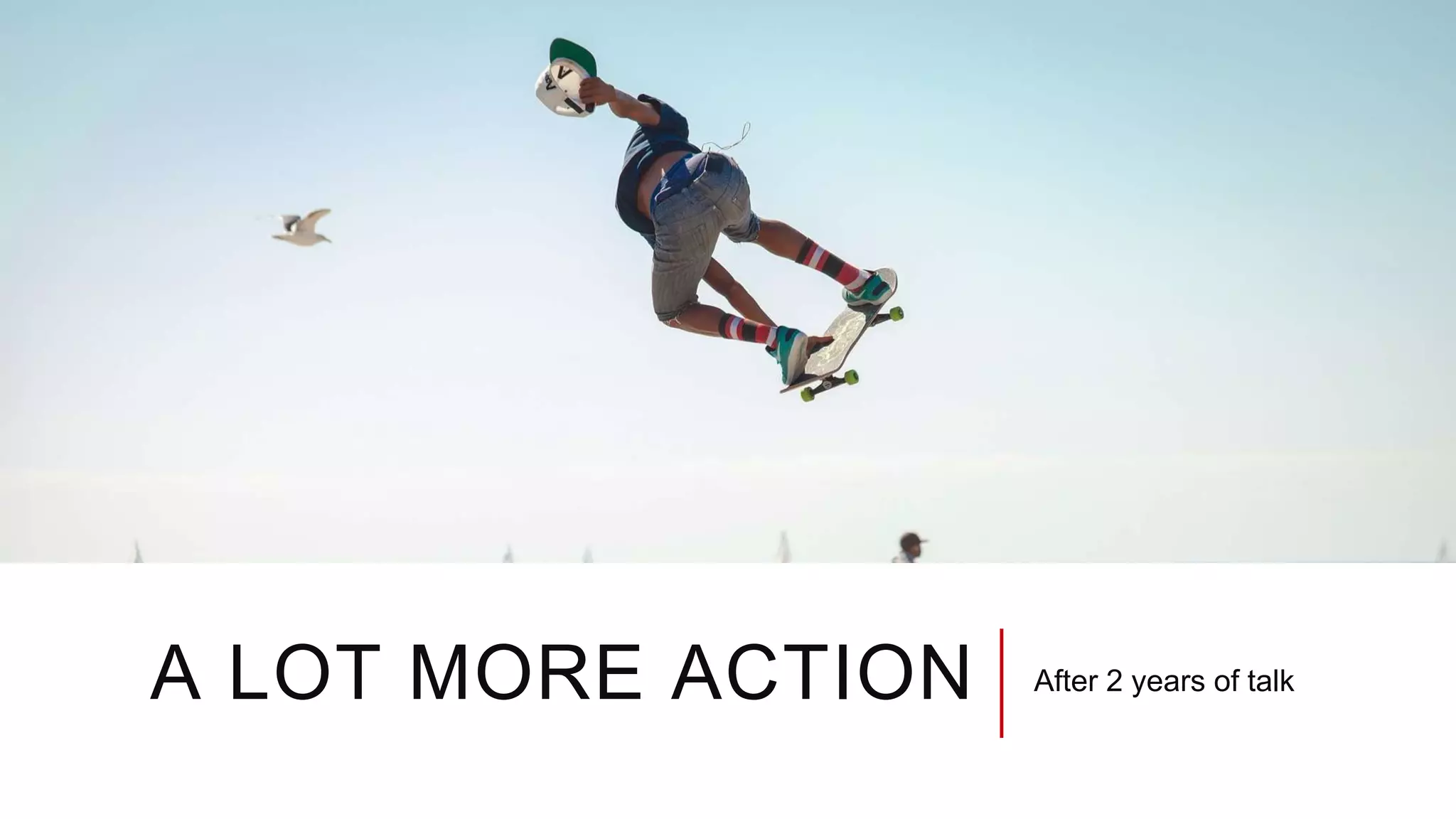 A LOT MORE ACTION After 2 years of talk
 