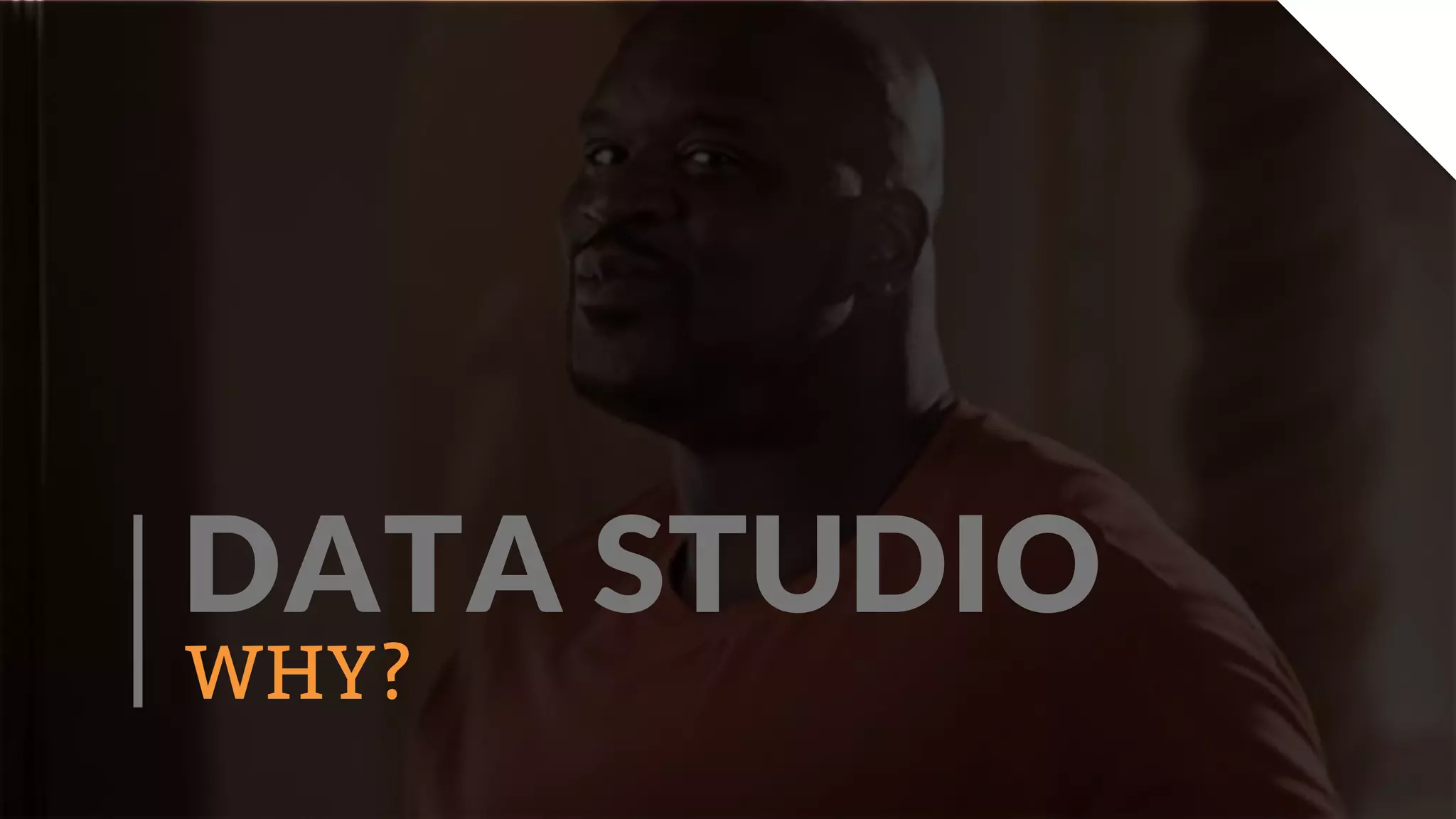 DATA STUDIO
WHY?
 
