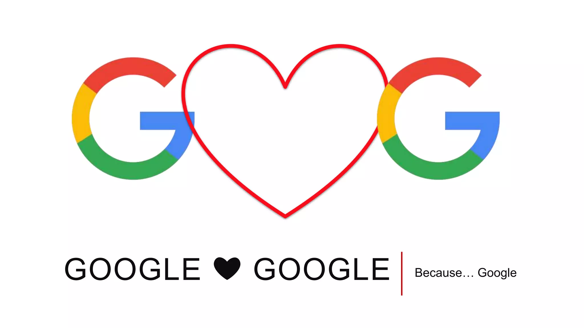 GOOGLE ❤ GOOGLE Because… Google
 