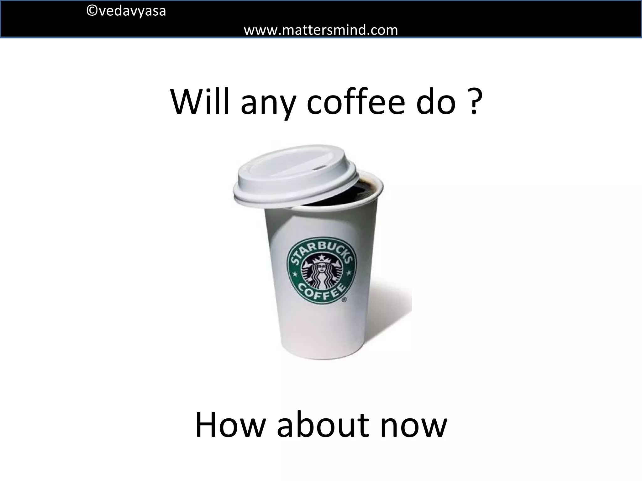 Will any coffee do ? How about now 