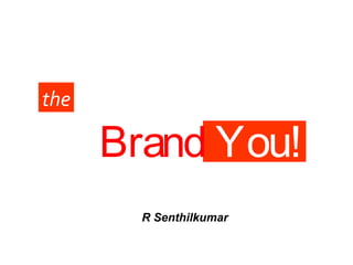 Brand You!
the
R Senthilkumar
 