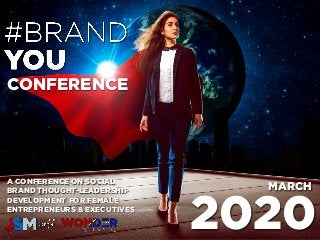 CONFERENCE
A CONFERENCE ON SOCIAL
BRAND THOUGHT-LEADERSHIP
DEVELOPMENT FOR FEMALE
ENTREPRENEURS & EXECUTIVES
2020
MARCH
 