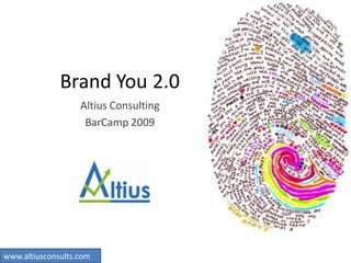 Brand You 2.0
                   Altius Consulting
                    BarCamp 2009




www.altiusconsults.com
 