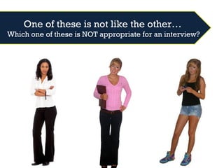 One of these is not like the other…
Which one of these is NOT appropriate for an interview?
 
