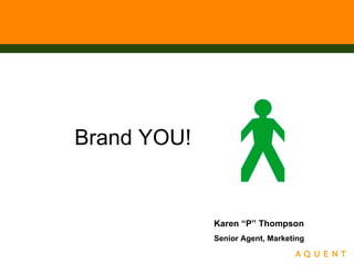 Karen “P” Thompson Senior Agent, Marketing Brand YOU! 