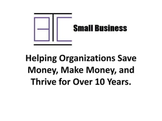 Helping Organizations Save
Money, Make Money, and
Thrive for Over 10 Years.
 