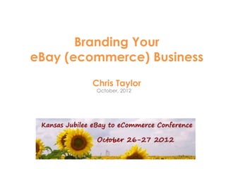 Branding Your
eBay (ecommerce) Business
         Chris Taylor
          October, 2012
 