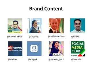 Brand Content
@HatemKameli @shusmo @haithammasoud @badwi
@aitnews @arageek @Retweet_MCD @SMCUAE
 