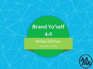 Brand	Yo’self	
4.0
Kelsey	Schriver
September	10,	2015
 
