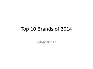 Top 10 Brands of 2014
Adam Kidan
 