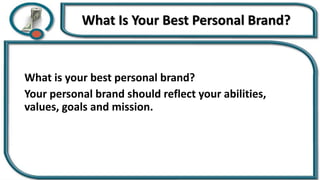 What Is Your Best Personal Brand?
What is your best personal brand?
Your personal brand should reflect your abilities,
values, goals and mission.
 