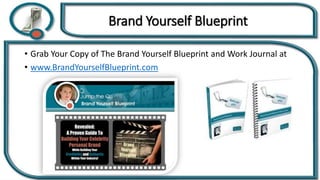 • Grab Your Copy of The Brand Yourself Blueprint and Work Journal at
• www.BrandYourselfBlueprint.com
Brand Yourself Blueprint
 
