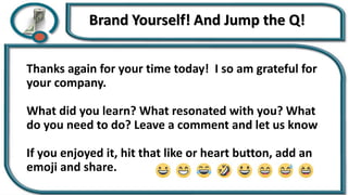 Thanks again for your time today! I so am grateful for
your company.
What did you learn? What resonated with you? What
do you need to do? Leave a comment and let us know
If you enjoyed it, hit that like or heart button, add an
emoji and share.
 