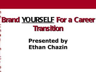 The Chazin Group Brand   YOURSELF  For a Career Transition The Chazin Group Presented by Ethan Chazin 