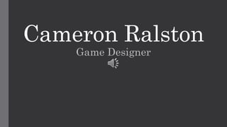 Cameron Ralston
Game Designer
 
