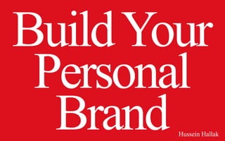 Build Your
 Personal
  Brand Hussein Hallak
 