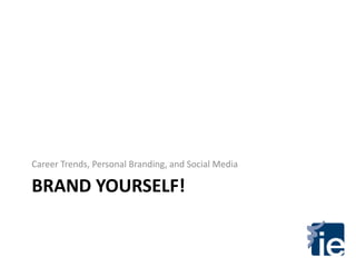 Career Trends, Personal Branding, and Social Media

BRAND YOURSELF!
 