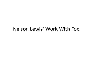 Nelson Lewis’ Work With Fox
 