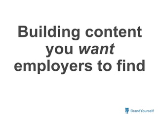 Building content
you want
employers to find
 