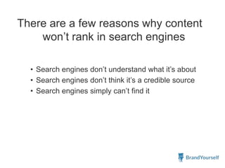 There are a few reasons why content
won‟t rank in search engines
• Search engines don‟t understand what it‟s about
• Search engines don‟t think it‟s a credible source
• Search engines simply can‟t find it
 
