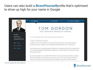 Users can also build a BrandYourselfprofile that‟s optimized
to show up high for your name in Google
*This is an example profile. Not an actual user
 