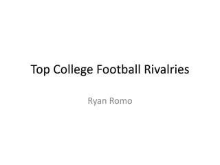 Top College Football Rivalries
Ryan Romo
 