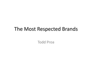 The Most Respected Brands
Todd Proa
 