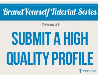 BrandYourself Tutorial Series
SubmitaHigh
QualityProfile
- Tutorial #1-
 