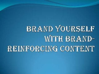 Brand yourself with brand reinforcing content!