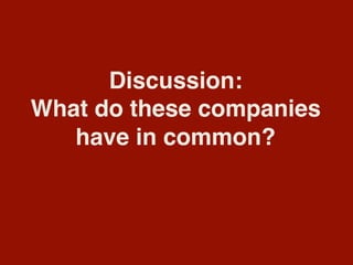 Discussion:
What do these companies
have in common?
 