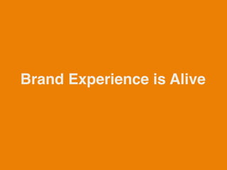 Brand Experience is Alive
 