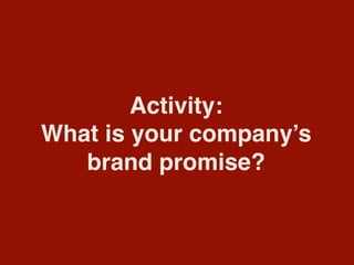 Activity:
What is your company’s
brand promise?
 