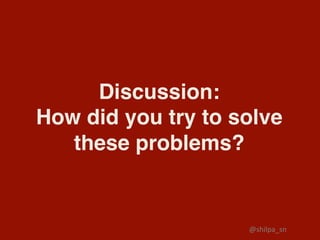 Discussion:
How did you try to solve
these problems?
@shilpa_sn	
 