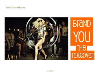 franklinozekhome




                                Brand
                                YOU
                                 the
                                Takeover

                   April 2010
 