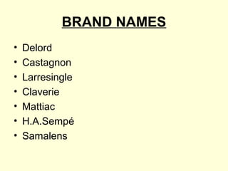 BRAND NAMES
• Delord
• Castagnon
• Larresingle
• Claverie
• Mattiac
• H.A.Sempé
• Samalens
 