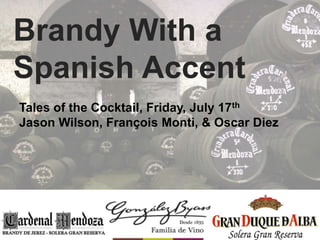 Brandy With a
Spanish Accent
Tales of the Cocktail, Friday, July 17th
Jason Wilson, François Monti, & Oscar Diez
 