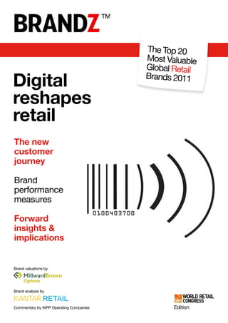 The Top 20
                                        Most Valuable
                                        Global Retail
Digital                                 Brands 2011

reshapes
retail
The new
customer
journey

Brand
performance
measures

Forward
insights &
implications


Brand valuations by




Brand analysis by



Commentary by WPP Operating Companies          Edition
 