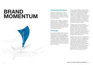 BRaND
           a strong tail wind helped.                      In just 15 years Google and Amazon have
                                                           revolutionized how people worldwide search
           The brands measuring high on Brand              for information and products. With brand
                                                           values of $114.3 billion and $27.5 billion



MOMENTuM
           Momentum, a metric which is a strong
           indicator of short-term growth, are either      respectively, Google and Amazon rank,
           technology leaders or financial institutions    number 1 and number 15 in the BrandZ Top
           that emerged from the recession on a gust       100. Amazon increased 29 percent in brand
           of increased demand.                            value last year, moving up 11 places in the
                                                           ranking. The momentum of the Google and
           There is just one exception — the beer          Amazon brands indicates that we are just
           brand Skol, which is highly promoted and        at the dawn of the personalized information
           perennially popular in Brazil. Skol was an      revolution they helped to create.
           InBev brand prior to the 2008 merger of
           InBev and Anheuser-Busch. Its brand value       Google’s brand momentum follows its
           is influenced by expectations surrounding       remarkable ascent as a search engine, with
           that merger and growth prospects in the         reportedly more than 1 billion searches
           vibrant Brazilian economy.                      daily, and the popularity of its related
                                                           products, which include YouTube, Gmail,
                                                           and the Android mobile phone platform. In
           Technology                                      2009, the open platform experienced its first
                                                           full year in operation. Google earned $6.5
           The economic strength of BRIC countries         billion from $23.7 billion in revenue in 2009,
           accounts for the momentum of rapidly            primarily from online ad sales.
           growing Chinese search engine Baidu and
           China Mobile, the world’s largest wireless      Amazon's brand moment is the result of the
           operator by number of subscribers. The          company’s sharp rise from its origins as an
           momentum of Verizon Wireless reflects the       online purveyor of books to a global retailer
           U.S. mobile operator’s anticipated rollout of   second in brand value only to Walmart.
           a 4G technology in 2010. Verizon Wireless       The company strengthened its soft goods
           controls the most extensive 3G network in       offering last year with the acquisition of
           the United States and has more subscribers      Zappos, an online shoe and apparel retailer.
           than its competitors.                           Amazon also reinforced its claim to the
                                                           book and electronic reader businesses with
                                                           the introduction of its second generation
                                                           Kindle e-reader. In 2009, Amazon earned
                                                           $902 million on sales of $24.5 billion.




38                                                 BRaNDZ TOp 100 MOST VaLuaBLE GLOBaL BRaNDS 2010     39
 