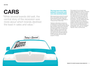 SECTORS




CaRS                                  The long-term love affair                      The recession hit as car buyers were
                                                                                     already rethinking their priorities, demanding
                                      between consumers and                          greater fuel efficiency to save both money
                                      cars was severely tested.                      and the planet. The Ford brand benefited
                                                                                     from being the only one of the “big three”

“While several brands did well, the   While several brands did well, the central
                                      story of the recession was about which
                                                                                     car makers that did not take government
                                                                                     money. Ford also reaped the reward of its

 central story of the recession was
                                      brands declined the least in sales and         investments in new technologies. Prior to
                                      value. The car category overall suffered a     the recession, Ford had obtained $23 billion
                                      15 percent drop in brand value.                in financing. Having cash on hand, the
 more about which brands declined     Tightened credit slowed consumer car
                                                                                     company was able to pursue leadership in
                                                                                     emission control and high-tech innovations

 the least in sales and value.”       purchasing and the leasing market dried
                                      up. Diminished corporate spending reduced
                                                                                     such as the voice-activated electronics
                                                                                     control system “Sync” that Ford developed
                                                                                     with Microsoft. As a result, the company
                                      fleet purchasing. Government intervention
                                      rescued car companies in Europe and in         made $2.7 billion in profit last year.
                                      the United States. The U.S. government
                                      bailed out GM and Chrysler with loans
                                      totalling about $25 billion. At the same
                                      time, governments stimulated sales with
                                      programs such as “Cash for Clunkers”
                                      in the United States and other similar
                                      programs in Europe.




64                                                                            BRaNDZ TOp 100 MOST VaLuaBLE GLOBaL BRaNDS 2010     65
 
