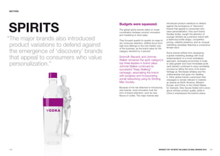 SECTORS




SpIRITS
                                        Budgets were squeezed.                         introduced product variations to defend
                                                                                       against the emergence of "discovery"
                                        The global spirits brands relied on closer     brands that appeal to consumers who
                                        coordination between product innovation        value personalization. One such brand,
                                        and marketing to drive sales.                  Svedka Vodka, caught the attention of

“The major brands also introduced       They focused quarter-to-quarter on ways to
                                                                                       younger drinkers as a premium brand with
                                                                                       a distinctive bottle shape, competitive
                                                                                       pricing, celebrity presence, and an unusual
 product variations to defend against   win consumer attention, shifting focus from
                                        high-end offerings to the mid-market core
                                        of the business, as the brand value for the
                                                                                       marketing campaign featuring a curvaceous
                                                                                       female robot.

 the emergence of ‘discovery’ brands    category declined by 3 percent.
                                                                                       Some brands shifted from developing

 that appeal to consumers who value     Smirnoff, Bacardi, and Johnnie
                                        Walker remained the spirit category’s
                                                                                       a global marketing strategy with local
                                                                                       implementation to a more centralized
                                                                                       approach, leveraging economies of scale
 personalization.”                      top three leaders in brand value.
                                        Johnnie Walker continued its
                                                                                       to yield greater and more immediate profit.
                                                                                       Jack Daniel’s continued to enjoy worldwide
                                        successful "Keep Walking"                      success by telling the story of its brand
                                        campaign, associating the brand                heritage as Tennessee whiskey and the
                                                                                       craftsmanship that goes into distilling
                                        with progress and incorporating                it. Other global brands customized their
                                        social networking using its Striding           messages to remain relevant in markets
                                        Man Society.                                   as diverse as North America, Western
                                                                                       Europe, and China. In the United States,
                                        Because of the risk attached to introducing    for example, Grey Goose Vodka told a story
                                        new brands, most innovation took the           about intrinsic product quality, while in
                                        form of brand extension, such as new           China it emphasized the brand’s status.
                                        flavors of vodka. The major brands also




               IMPORTED SWEDISH




122                                                                             BRaNDZ TOp 100 MOST VaLuaBLE GLOBaL BRaNDS 2010   123
 