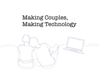 Making Couples,
Making Technology
 