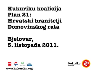 Kukuriku koalicija Plan 21:  Hrvatski branitelji Domovinskog rata Bjelovar,   5. listopada 2011. 