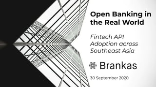 Open Banking in
the Real World
Fintech API
Adoption across
Southeast Asia
30 September 2020
 