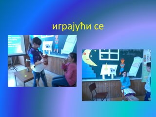 играјући се
 