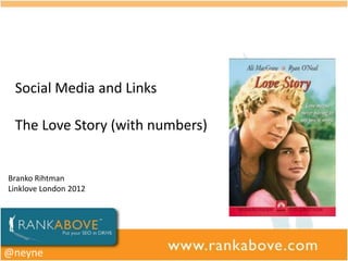 Social Media and Links

 The Love Story (with numbers)


Branko Rihtman
Linklove London 2012




@neyne
 