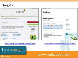 Targets

           2 Awesome articles




  http://www.distilled.net/excel-for-seo/   http://nielsbosma.se/projects/seotools/




@neyne
 