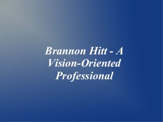 Brannon Hitt - A
Vision-Oriented
Professional

 