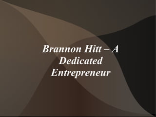 Brannon Hitt – A
Dedicated
Entrepreneur

 