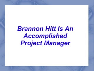Brannon Hitt Is An
Accomplished
Project Manager
 
