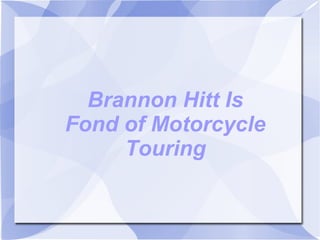 Brannon Hitt Is
Fond of Motorcycle
Touring
 